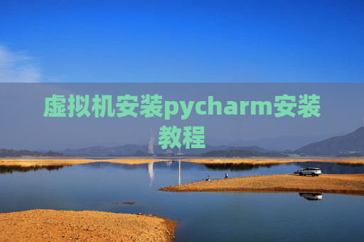 虚拟机安装pycharm安装教程